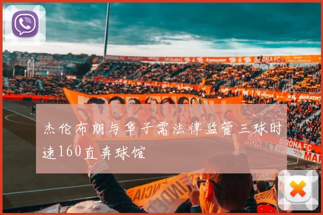 杰伦布朗与华子需法律监管三球时速160直奔球馆